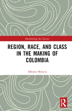 Múnera |  Region, Race, and Class in the Making of Colombia | Buch |  Sack Fachmedien