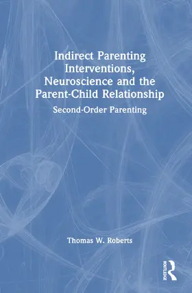 Roberts |  Indirect Parenting Interventions, Neuroscience and the Parent-Child Relationship | Buch |  Sack Fachmedien