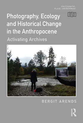 Arends |  Photography, Ecology and Historical Change in the Anthropocene | Buch |  Sack Fachmedien