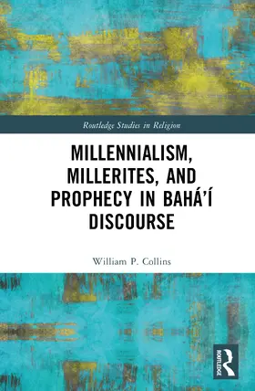 Collins | Millennialism, Millerites, and Prophecy in Baha'i Discourse | Buch | 978-1-032-50403-2 | sack.de