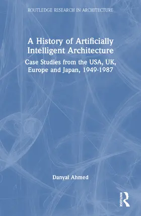 Ahmed |  A History of Artificially Intelligent Architecture | Buch |  Sack Fachmedien