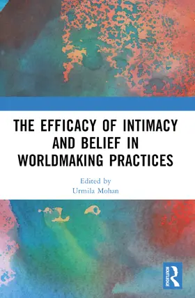 Mohan |  The Efficacy of Intimacy and Belief in Worldmaking Practices | Buch |  Sack Fachmedien
