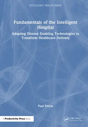Frisch, PhD |  Fundamentals of the Intelligent Hospital | Buch |  Sack Fachmedien