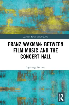 Zechner |  Franz Waxman: Between Film Music and the Concert Hall | Buch |  Sack Fachmedien