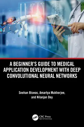 Biswas / Mukherjee / Dey |  A Beginner's Guide to Medical Application Development with Deep Convolutional Neural Networks | Buch |  Sack Fachmedien