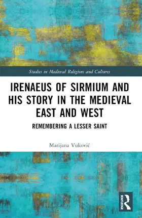 Vukovi¿ / Vukovic |  Irenaeus of Sirmium and His Story in the Medieval East and West | Buch |  Sack Fachmedien