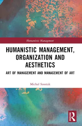 Szostak |  Humanistic Management, Organization and Aesthetics | Buch |  Sack Fachmedien
