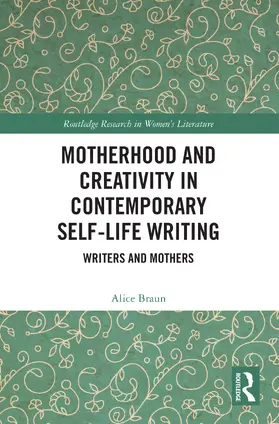 Braun |  Motherhood and Creativity in Contemporary Self-Life Writing | Buch |  Sack Fachmedien