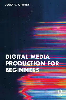 Griffey | Digital Media Production for Beginners | Buch | 978-1-032-61143-3 | www.sack.de