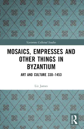 James |  Mosaics, Empresses and Other Things in Byzantium | Buch |  Sack Fachmedien