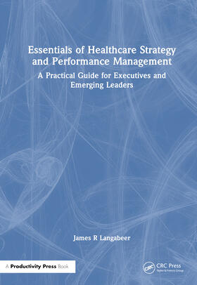 Langabeer / Champagne-Langabeer |  Essentials of Healthcare Strategy and Performance Management | Buch |  Sack Fachmedien