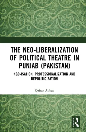 Abbas |  The Neo-liberalization of Political Theatre in Punjab (Pakistan) | Buch |  Sack Fachmedien