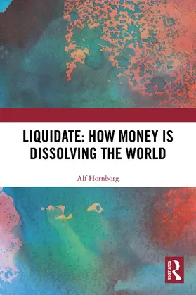 Hornborg |  Liquidate: How Money is Dissolving the World | Buch |  Sack Fachmedien