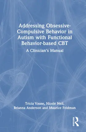 Vause / Neil / Anderson |  Addressing Obsessive-Compulsive Behavior in Autism with Functional Behavior-based CBT | Buch |  Sack Fachmedien