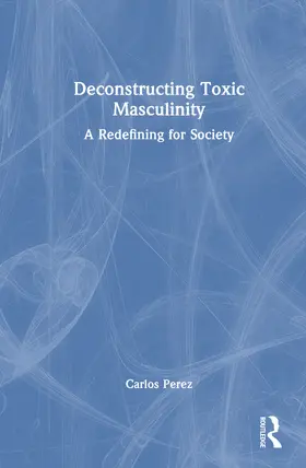 Perez |  Deconstructing Toxic Masculinity | Buch |  Sack Fachmedien