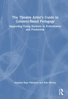 Villarreal / Shively |  The Theatre Artist's Guide to Consent-Based Pedagogy | Buch |  Sack Fachmedien