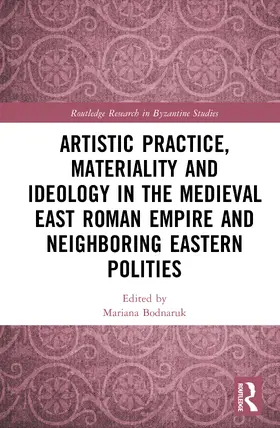 Bodnaruk |  Artistic Practice, Materiality, and Ideology in the Medieval East Roman Empire and Neighboring Eastern Polities | Buch |  Sack Fachmedien