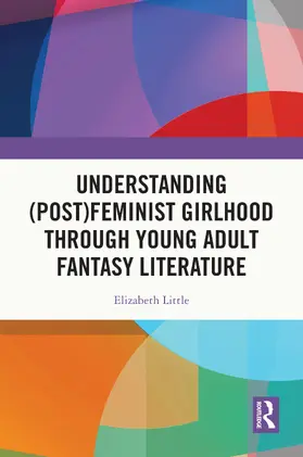 Little |  Understanding (Post)feminist Girlhood Through Young Adult Fantasy Literature | Buch |  Sack Fachmedien