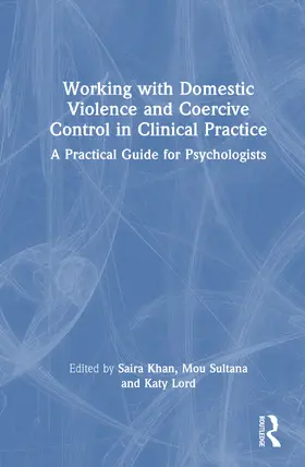 Lord / Khan / Sultana |  Working with Domestic Violence and Coercive Control in Clinical Practice | Buch |  Sack Fachmedien