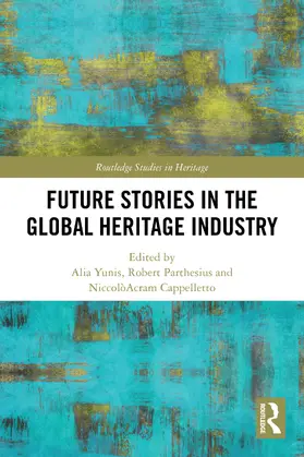 Yunis / Parthesius / Cappelletto |  Future Stories in the Global Heritage Industry | Buch |  Sack Fachmedien