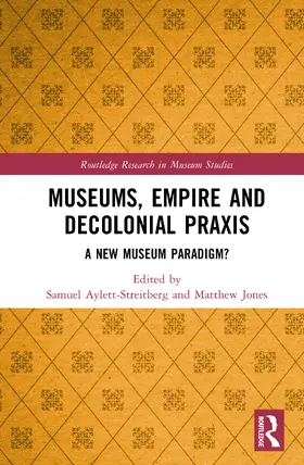 Aylett-Streitberg / Jones |  Museums, Empire and Decolonial Praxis | Buch |  Sack Fachmedien