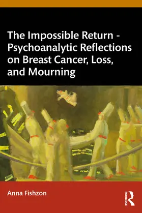 Fishzon |  The Impossible Return - Psychoanalytic Reflections on Breast Cancer, Loss, and Mourning | Buch |  Sack Fachmedien
