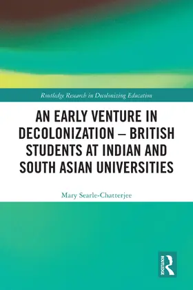 Searle-Chatterjee |  An Early Venture in Decolonization - British Students at Indian and South Asian Universities | Buch |  Sack Fachmedien