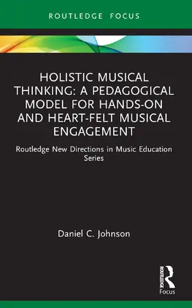Johnson |  Holistic Musical Thinking: A Pedagogical Model for Hands-On and Heart-Felt Musical Engagement | Buch |  Sack Fachmedien