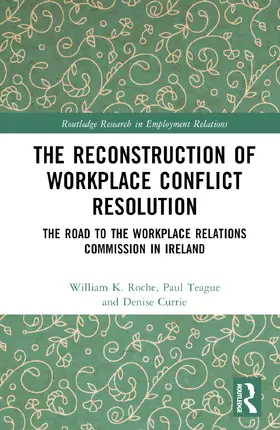 Roche / Teague / Currie |  The Reconstruction of Workplace Conflict Resolution | Buch |  Sack Fachmedien