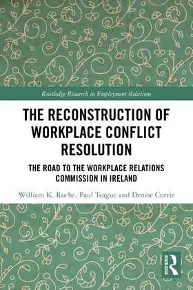 Roche / Teague / Currie |  The Reconstruction of Workplace Conflict Resolution | Buch |  Sack Fachmedien