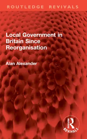 Alexander |  Local Government in Britain Since Reorganisation | Buch |  Sack Fachmedien