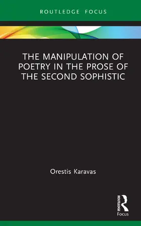 Karavas |  The Manipulation of Poetry in the Prose of the Second Sophistic | Buch |  Sack Fachmedien