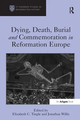 Tingle / Willis |  Dying, Death, Burial and Commemoration in Reformation Europe | Buch |  Sack Fachmedien