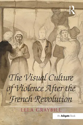 Graybill |  The Visual Culture of Violence After the French Revolution | Buch |  Sack Fachmedien
