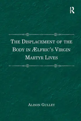 Gulley |  The Displacement of the Body in Ælfric's Virgin Martyr Lives | Buch |  Sack Fachmedien