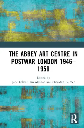 Eckett / McLean / Palmer |  The Abbey Art Centre in Postwar London 1946-1956 | Buch |  Sack Fachmedien