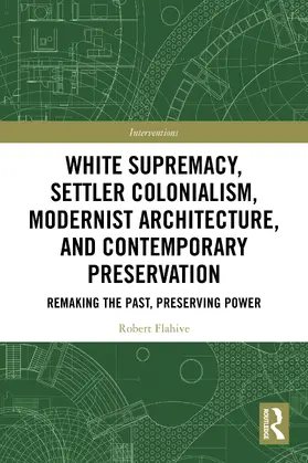 Flahive |  White Supremacy, Settler Colonialism, Modernist Architecture, and Contemporary Preservation | Buch |  Sack Fachmedien