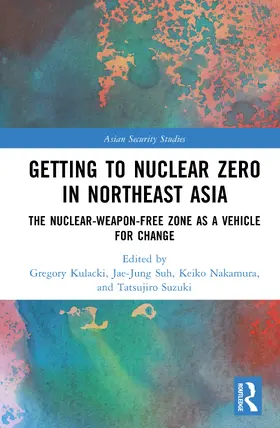 Kulacki / Nakamura / Suh |  Getting to Nuclear Zero in Northeast Asia | Buch |  Sack Fachmedien
