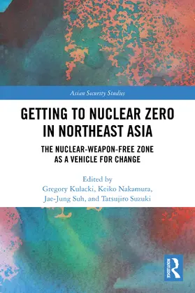 Kulacki / Nakamura / Suh |  Getting to Nuclear Zero in Northeast Asia | Buch |  Sack Fachmedien