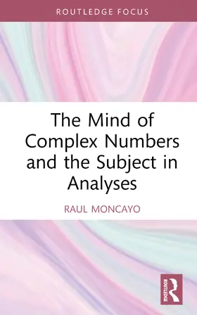 Moncayo |  The Mind of Complex Numbers and the Subject in Analyses | Buch |  Sack Fachmedien