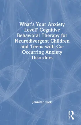 Cork |  What's Your Anxiety Level? Cognitive Behavioral Therapy for Neurodivergent Children and Teens with Co-Occurring Anxiety Disorders | Buch |  Sack Fachmedien