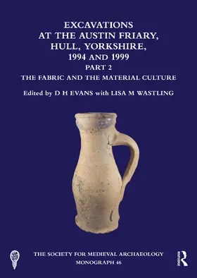 Evans / Wastling |  Excavations at the Austin Friary, Hull, Yorkshire, 1994 and 1999, Part 2 | Buch |  Sack Fachmedien