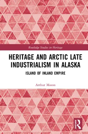 Heritage and Arctic Late Industrialism in Alaska | Buch |  Sack Fachmedien
