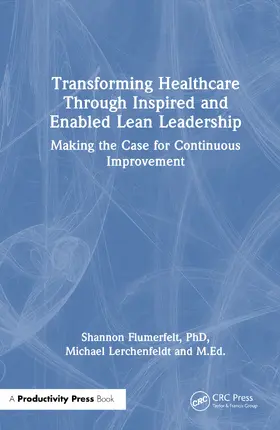 Flumerfelt / Flumerfelt, PhD / Lerchenfeldt, M.Ed. |  Transforming Healthcare Through Inspired and Enabled Lean Leadership | Buch |  Sack Fachmedien