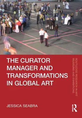 Seabra |  The Curator-Manager and Transformations in Global Art | Buch |  Sack Fachmedien
