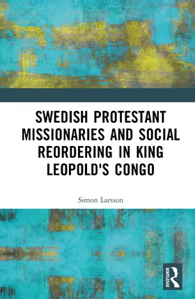Larsson |  Swedish Protestant Missionaries and Social Reordering in King Leopold's Congo | Buch |  Sack Fachmedien