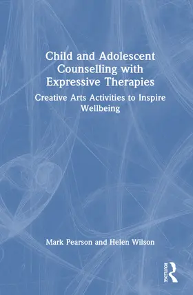 Pearson / Wilson |  Child and Adolescent Counselling with Expressive Therapies | Buch |  Sack Fachmedien
