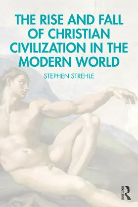 Strehle |  The Rise and Fall of Christian Civilization in the Modern World | Buch |  Sack Fachmedien