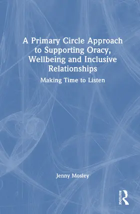 Mosley |  A Primary Circle Approach to Supporting Oracy, Wellbeing and Inclusive Relationships | Buch |  Sack Fachmedien