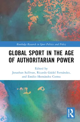 Sullivan / Gúdel Fernández / Hernández Correa |  Global Sport in the Age of Authoritarian Power | Buch |  Sack Fachmedien